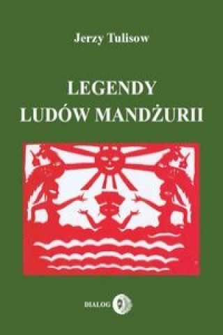 Könyv Legendy ludow Mandzurii Tom 1 Jerzy Tulisow