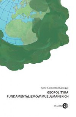 Carte Geopolityka fundamentalizmow muzulmanskich Anne-Clémentine Larroque