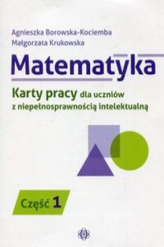 Könyv Matematyka Karty pracy dla uczniow z niepelnosprawnoscia intelektualna Czesc 1 Agnieszka Borowska-Kociemba