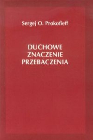 Könyv Duchowe znaczenie przebaczenia Sergej O. Prokofieff