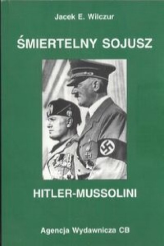 Carte Smiertelny sojusz Hitler - Mussolini Jacek E. Wilczur