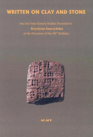 Kniha Written on Clay and Stone: Ancient Near Eastern Studies Presented to Krystyna Szarzynska on the Occasion of Her 80th Birthday Jan Braun