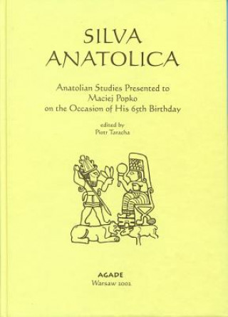 Kniha Silva Anatolica: Papers Presented to Maciej Popko on the Occasion of His 65th Birthday Piotr Taracha