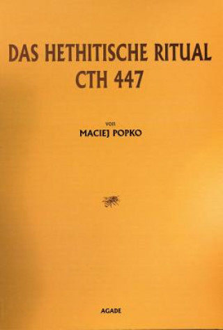 Könyv Das Hethitische Ritual Cth 447 Maciej Popko