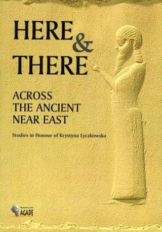 Kniha Here and There Across the Ancient Near East: Studies in Honour of Krystyna Lyczkowska Olga Drewnowska