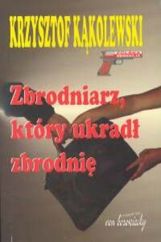 Kniha Zbrodniarz, ktory ukradl zbrodnie Krzysztof Kakolewski