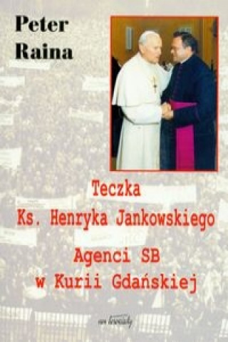 Könyv Teczka Ks. Henryka Jankowskiego Agenci SB w Kurii Gdanskiej Peter Raina