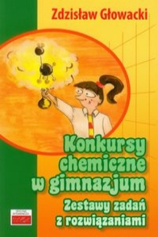 Książka Konkursy chemiczne w gimnazjum Zestawy zadan z rozwiazaniami Zdzislaw Glowacki