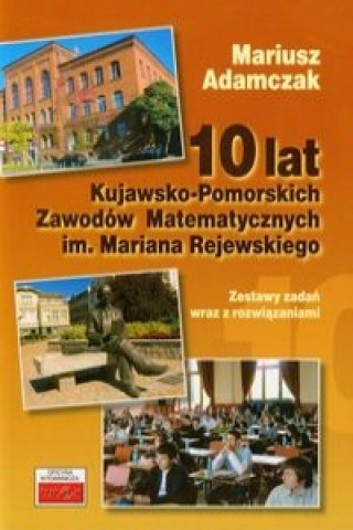 Kniha 10 lat Kujawsko Pomorskich Zawodow Matematycznych im Mariana Rejewskiego Mariusz Adamczak