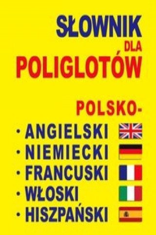 Książka Slownik dla poliglotow polsko-angielski-niemiecki-francuski-wloski-hiszpanski Praca zbiorowa