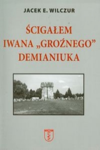 Książka Scigalem Iwana Groznego Demianiuka Jacek E. Wilczur