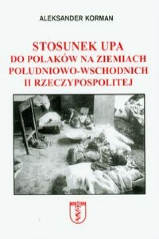 Carte Stosunek UPA do Polakow na ziemiach poludniowo-wschodnich II Rzeczypospolitej Aleksander Korman