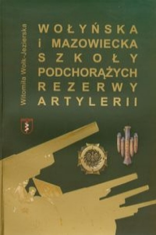 Kniha Wolynska i Mazowiecka Szkola Podchorazych Rezerwy Artylerii Witomila Wolk-Jezierska