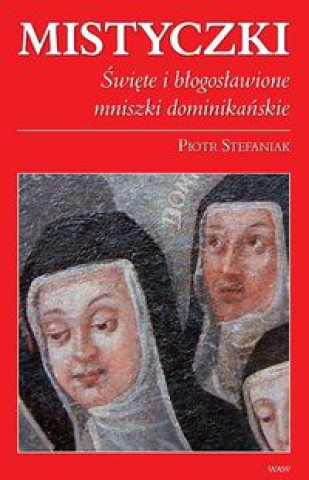 Könyv Mistyczki Swiete i blogoslawione mniszki dominikanskie Piotr Stefaniak