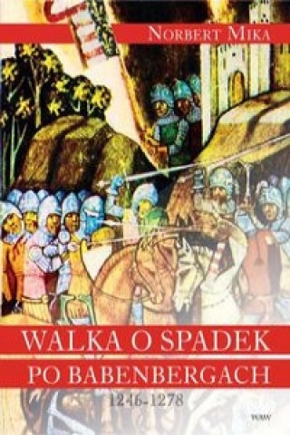 Kniha Walka o spadek po Babenbergach 1246-1278 Mika Norbert