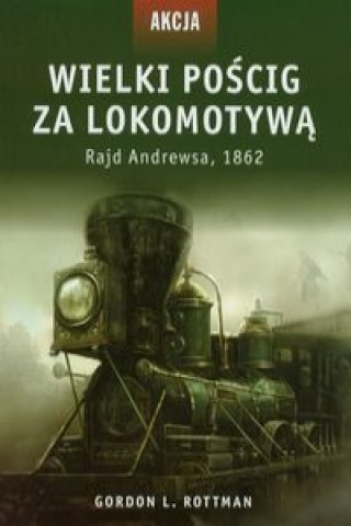 Kniha Akcja 5 Wielki poscig za lokomotywa Gordon L. Rottman