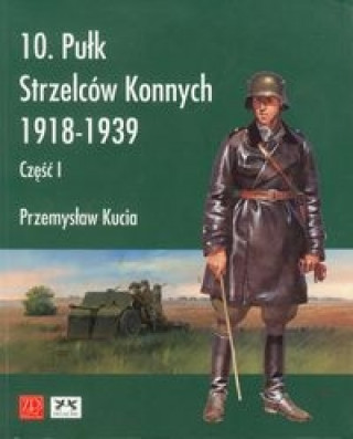 Książka 10 pulk strzelcow konnych 1918 - 1939 Przemyslaw Kucia