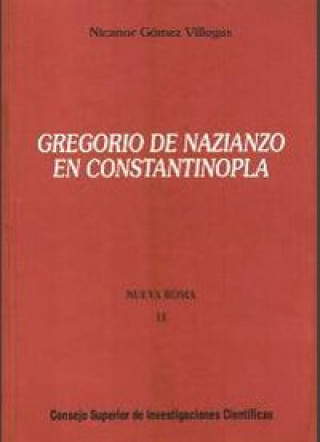 Kniha Gregorio de Nazianzo en Constantinopla, ortodoxia, heterodoxia y régimen teodosiano en una capital cristiana Nicanor Gómez Villegas