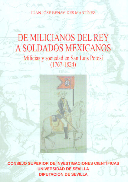 Kniha De milicianos del rey a soldados mexicanos : milicias y sociedad en San Luis Potosí, 1767-1824 Juan José Benavides Martínez