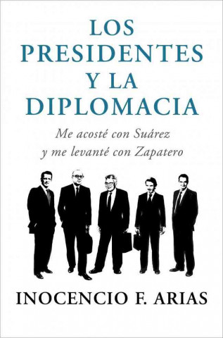 Kniha Los presidentes y la diplomacia : me acosté con Suárez y me levanté con Zapatero Inocencio Arias