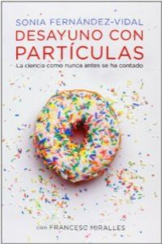 Książka Desayuno con partículas : la ciencia como nunca antes se ha contado Sonia Fernández-Vidal