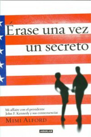 Könyv Érase una vez un secreto : mi affaire con el presidente John F. Kennedy y sus consecuencias = Once upon a secret Mimi Alford