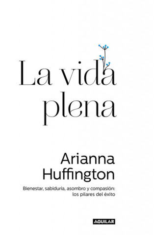 Kniha La vida plena : bienestar, sabiduría, asombro y compasión : los pilares del éxito ARIANNA HUFFINGTON
