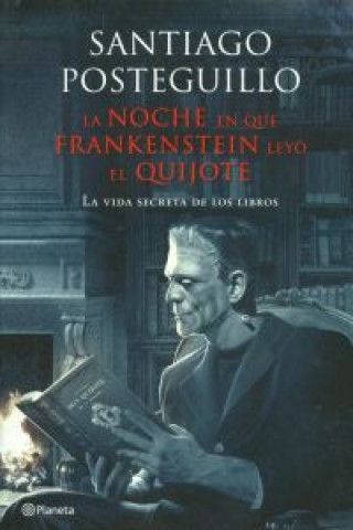 Carte La noche en que Frankenstein leyó El Quijote : la vida secreta de los libros Santiago Posteguillo Gómez