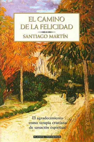 Kniha El camino de la felicidad : el agradecimiento como terapia cristiana de sanación espiritual Santiago Martín