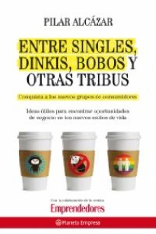 Carte Entre singles, dinkis, bobos y otras tribus : conquista a los nuevos grupos de consumidores Pilar Alcázar