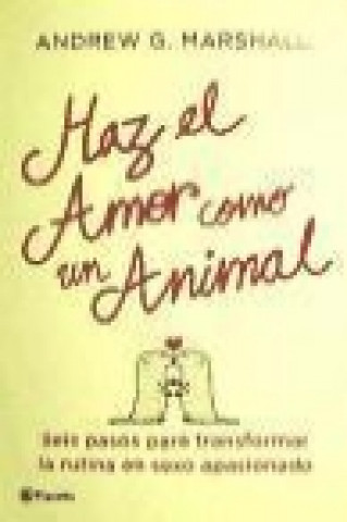 Book Haz el amor como un animal : seis pasos para transformar la rutina en sexo apasionado Andrew G. Marshall