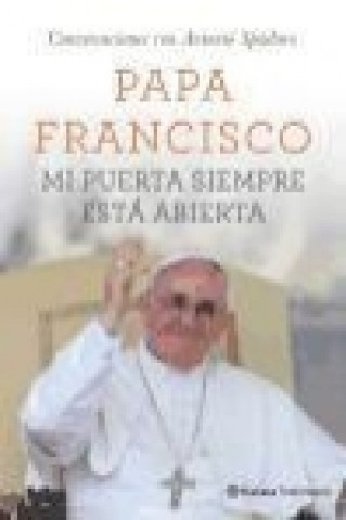 Kniha Mi puerta siempre está abierta : una conversación con Antonio Spadaro Papa Francisco