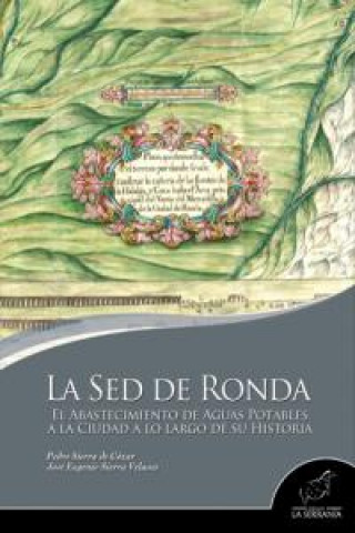 Kniha La ser de Ronda : el abastecimiento de aguas potables a la ciudad a lo largo de su historia José Eugenio Sierra Velasco