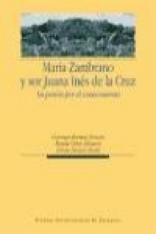 Kniha María Zambrano y Sor Juana Inés de la Cruz : la pasión por el conocimiento Paula Ortiz Álvarez