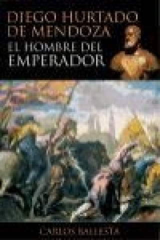 Könyv Diego Hurtado de Mendoza : el hombre del emperador 
