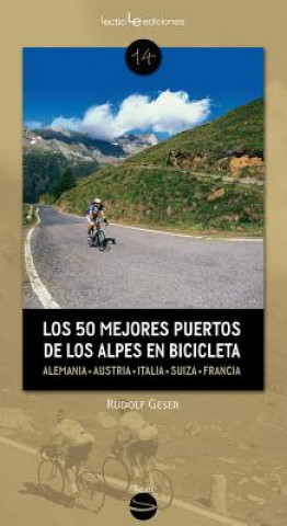 Carte Los 50 Mejores Puertos de Los Alpes En Bicicleta: Alemania - Austria - Eslovenia - Italia - Suiza - Francia Rudolf Geser