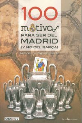 Carte 100 motivos para ser del Madrid : (y no del Barça) Antonio González Gil-García