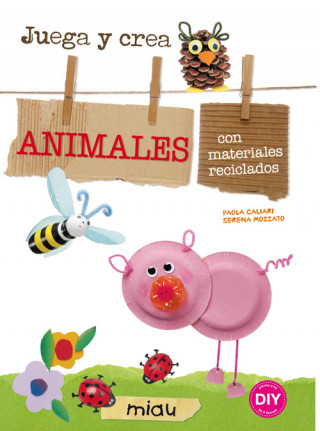 Libro Animales. Juega y crea animales con materiales reciclados Paola Caliari