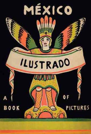 Carte Mexico Illustrated: Books, Periodicals and Posters 1920-1950 Salvador Albinana