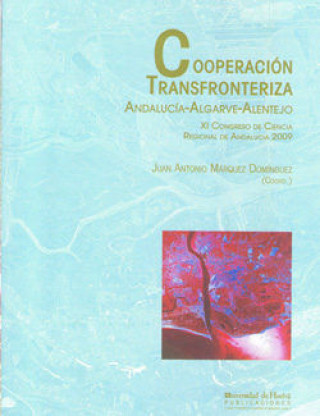 Könyv Cooperación transfronteriza Andalucía-Algarve-Alentejo : XI Congreso de Ciencia Regional de Andalucía, celebrado del 10 al 12 de diciembre de 2009, en Congreso de Ciencia Regional de Andalucía