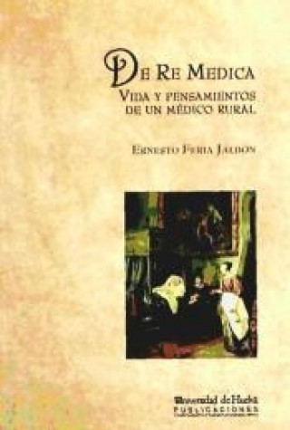 Kniha De re médica : vida y pensamientos de un médico rural Ernesto Feria Jaldón