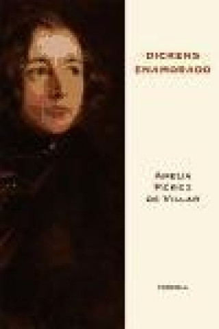 Carte Dickens enamorado : un ensayo biográfico Amelia Pérez de Villar