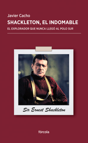 Könyv Shackleton, el indomable : el explorador que nunca llegó al Polo Sur Javier Cacho Gómez