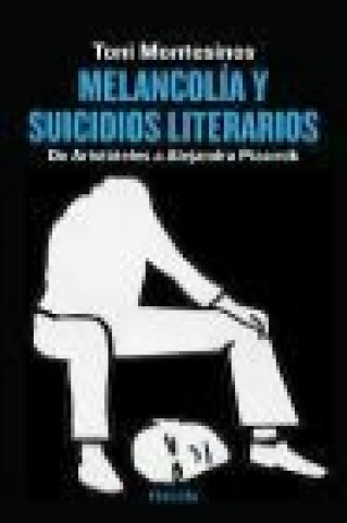 Carte Melancolía y suicidios literarios : de Aristóteles a Alejandra Pizarnik Toni Montesinos Gilbert