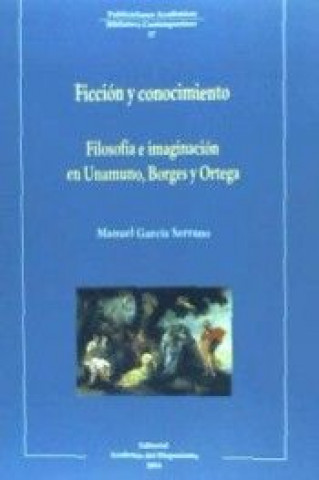 Книга Filosofía e imaginación en Unamuno, Borges y Ortega : ficción y conocimiento Manuel García Serrano