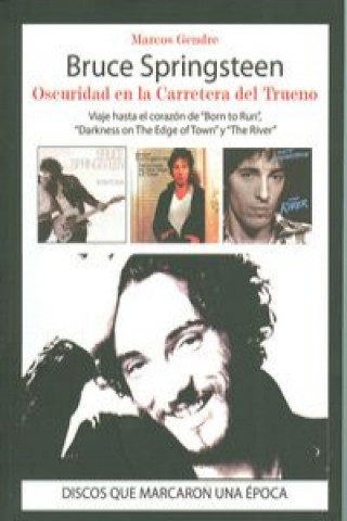 Könyv Bruce Springsteen : oscuridad en la carretera del trueno : viaje hasta el corazón de "Born to Run", "Darkness on The Edge of Town y "The River" Marcos Gendre Blanco