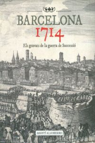 Könyv Barcelona 1714 : Els gravats de la guerra de Successió Agustí . . . [et al. ] Alcoberro
