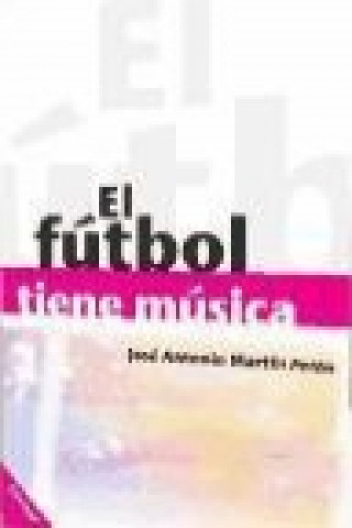 Kniha El fútbol tiene música José Antonio Martín Otín