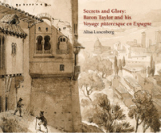 Carte Secrets and glory: baron taylor and his voyage pittoresque en Espagne 