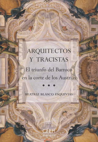 Könyv Arquitectos y tracistas : el triunfo del Barroco en la corte de los Austrias Beatriz Blasco Esquivias